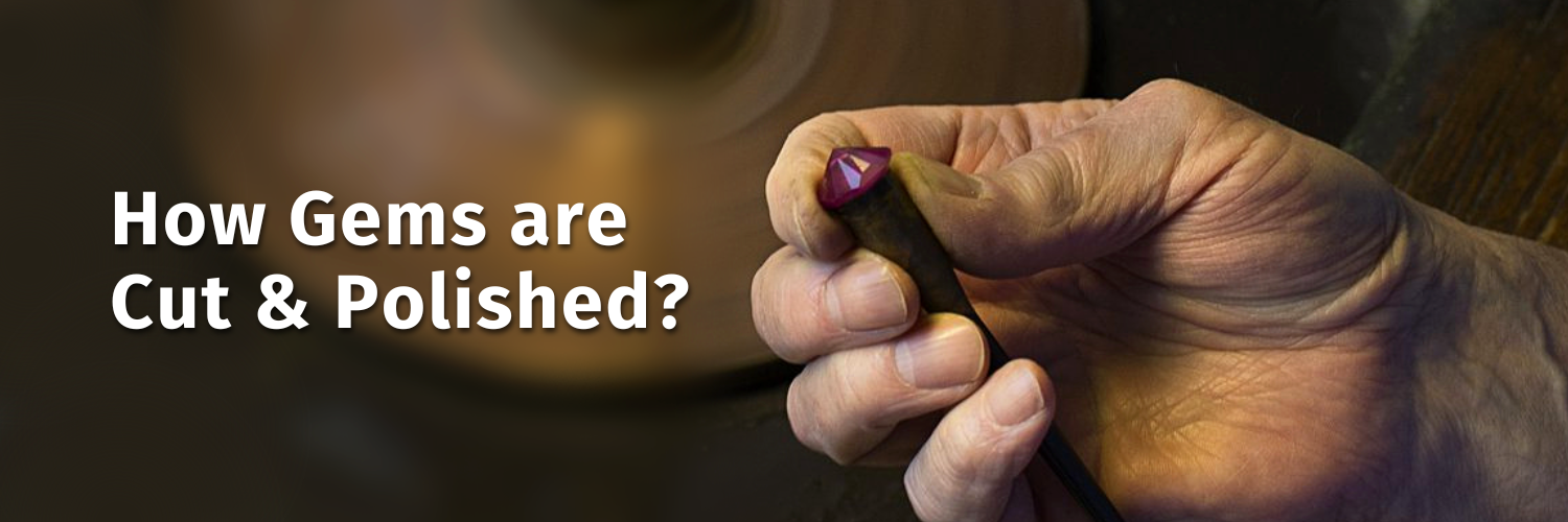 HOW GEMS ARE CUT & POLISHED